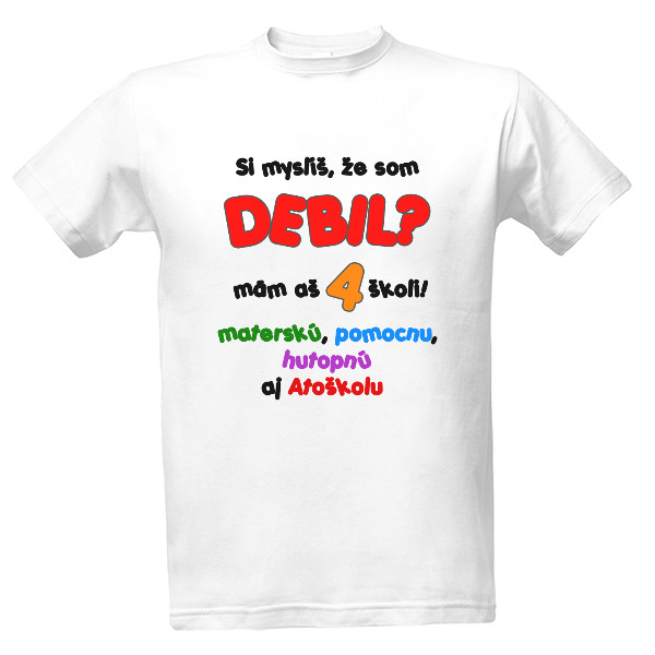 Tričko s potlačou Si myslis, ze som debil? mam as 4 skoli